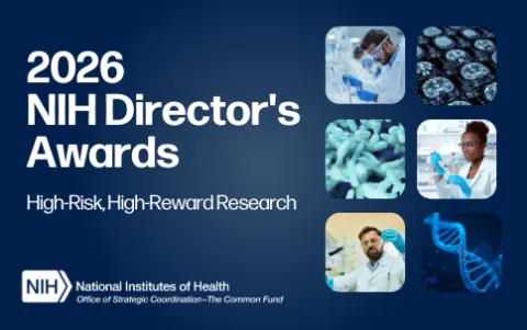 Graphic with text that reads 2026 NIH Director's Awards High-Risk, High-Reward Research. Graphic contains 3 images showing scientists performing lab work, 1 image of brain scans, 1 image of bacteria cells, and 1 image of DNA.